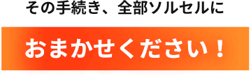 その手続き、全部ソルセルにおまかせください！